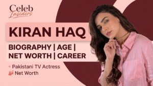 Kiran Haq: Biography, Age, Net Worth & Career of the Pakistani TV Actress